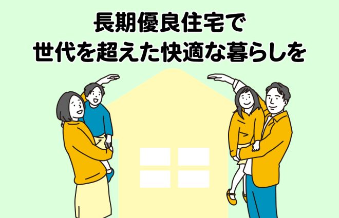 長期優良住宅で世代を超えた快適な暮らしを