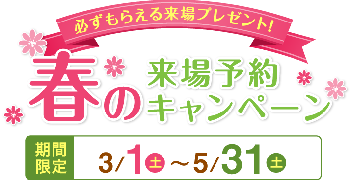 必ずもらえる来場プレゼント！春の来場予約キャンペーン